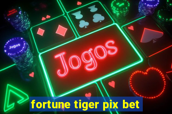 fortune tiger pix bet